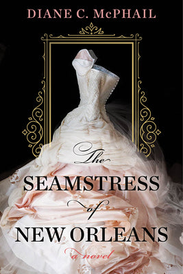 Cover Image for The Seamstress of New Orleans: A Fascinating Novel of Southern Historical Fiction -- Diane C. McPhail, Paperback