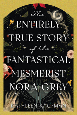 Cover Image for The Entirely True Story of the Fantastical Mesmerist Nora Grey -- Kathleen Kaufman, Hardcover