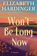 Cover Image for Won't Be Long Now -- Elizabeth Hardinger, Hardcover