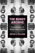Cover Image for Bundy Archive: Genealogies of White Masculinity -- Bryan J. McCann, Paperback