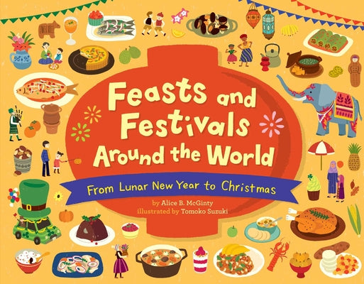 Cover Image for Feasts and Festivals Around the World: From Lunar New Year to Christmas -- Alice B. McGinty, Hardcover