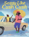 Cover Image for Soggy Like Cush Cush (a Picture Book Celebration of Creole Culture for Kids) -- Karly Pierre, Hardcover
