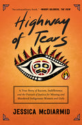 Cover Image for Highway of Tears: A True Story of Racism, Indifference, and the Pursuit of Justice for Missing and Murdered Indigenous Women and Girls -- Jessica McDiarmid, Paperback
