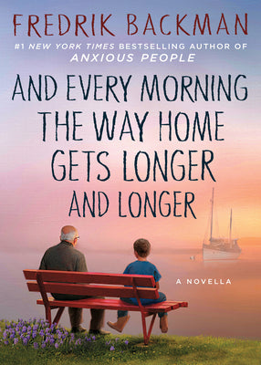 Cover Image for And Every Morning the Way Home Gets Longer and Longer: A Novella -- Fredrik Backman, Hardcover
