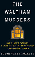 Cover Image for The Waltham Murders: One Woman's Pursuit to Expose the Truth Behind a Murder and a National Tragedy -- Susan Clare Zalkind, Paperback