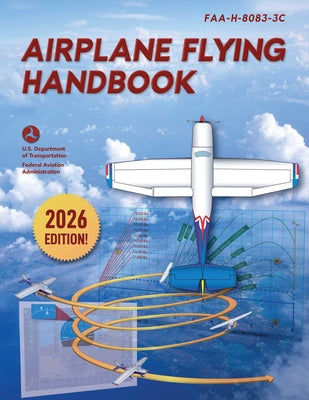 Cover Image for Airplane Flying Handbook: Faa-H-8083-3c (2026) -- Federal Aviation Administration (FAA), Paperback