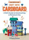 Cover Image for Craft with Cardboard: A Kid's Guide to Constructing a Miniature City -- Tiffanie Pichon, Hardcover
