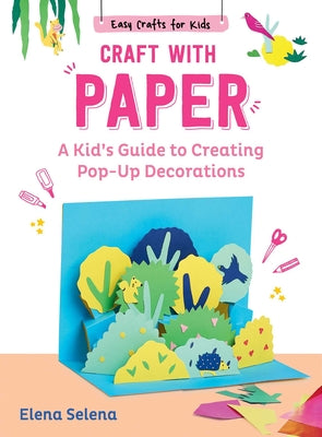 Cover Image for Craft with Paper: A Kid's Guide to Creating Pop-Up Decorations -- Elena Selena, Hardcover