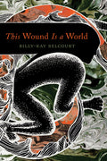 Cover Image for This Wound Is a World -- Billy-Ray Belcourt, Paperback