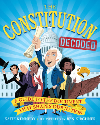 Cover Image for The Constitution Decoded: A Guide to the Document That Shapes Our Nation -- Katie Kennedy, Paperback