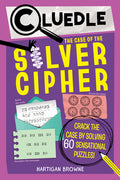 Cover Image for Cluedle: The Case of the Silver Cipher (Book 3): Crack the Case by Solving 60 Sensational Puzzles -- Hartigan Browne, Paperback