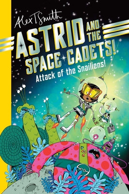 Cover Image for Astrid and the Space Cadets: Attack of the Snaliens: Attack of the Snaliens -- Alex T. Smith, Paperback