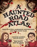 Cover Image for A Haunted Road Atlas: Sinister Stops, Dangerous Destinations, and True Crime Tales Volume 1 -- Christine Schiefer, Paperback