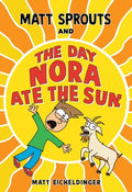 Cover Image for Matt Sprouts and the Day Nora Ate the Sun: Volume 2 -- Matthew Eicheldinger, Paperback