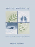 Cover Image for You Are a Sacred Place: Visual Poems for Living in Climate Crisis -- Madeleine Jubilee Saito, Hardcover