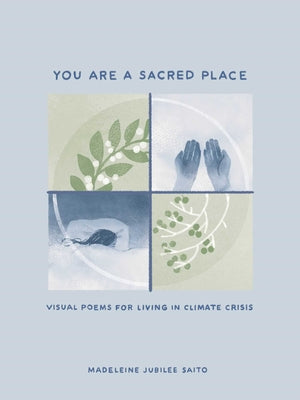 Cover Image for You Are a Sacred Place: Visual Poems for Living in Climate Crisis -- Madeleine Jubilee Saito, Hardcover