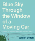 Cover Image for Blue Sky Through the Window of a Moving Car: Comics for Beautiful, Awful and Ordinary Days -- Jordan Bolton, Hardcover