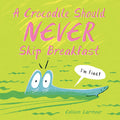 Cover Image for A Crocodile Should Never Skip Breakfast -- Colleen Larmour, Hardcover