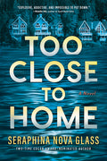 Cover Image for Too Close to Home: An Explosive, Darkly Humorous Domestic Thriller Where Nothing Is What It Seems -- Seraphina Nova Glass, Paperback