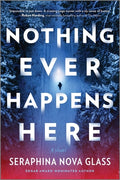 Cover Image for Nothing Ever Happens Here: A Thriller -- Seraphina Nova Glass, Paperback