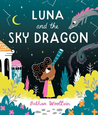 Cover Image for Luna and the Sky Dragon: A Stargazing Adventure Story -- Bethan Woollvin, Hardcover
