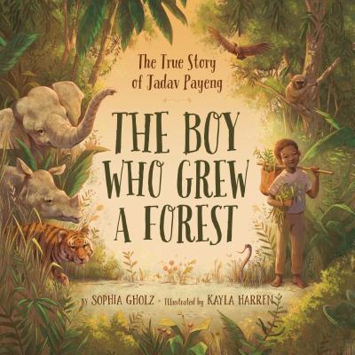 Cover Image for The Boy Who Grew a Forest: The True Story of Jadav Payeng -- Sophia Gholz, Hardcover