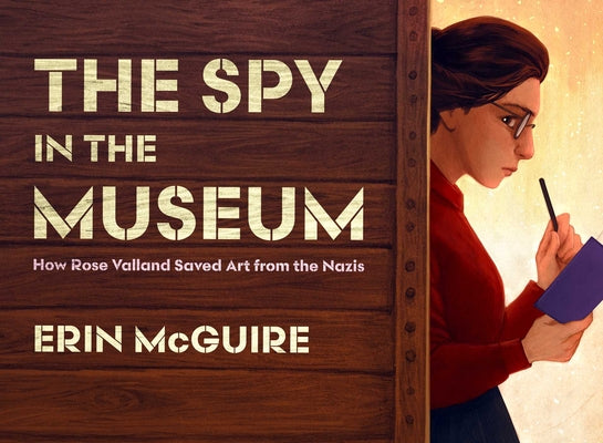 Cover Image for The Spy in the Museum: How Rose Valland Saved Art from the Nazis -- Erin McGuire, Hardcover
