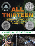 Cover Image for All Thirteen: The Incredible Cave Rescue of the Thai Boys' Soccer Team: (A True Story of Survival, Teamwork, and Global Rescue Efforts - For Kids Ages -- Christina Soontornvat, Hardcover
