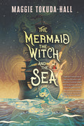Cover Image for The Mermaid, the Witch, and the Sea -- Maggie Tokuda-Hall, Paperback