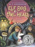 Cover Image for Elf Dog and Owl Head: (A Middle Grade Novel Featuring Magical Creatures, Hidden Forests, and a Boy's Unforgettable Journey with His Dog - For Kids Age -- M. T. Anderson, Hardcover