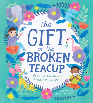 Cover Image for The Gift of the Broken Teacup: Poems of Mindfulness, Meditation, and Me -- Allan Wolf, Hardcover