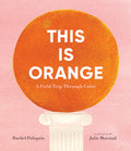 Cover Image for This Is Orange: A Field Trip Through Color -- Rachel Poliquin, Hardcover