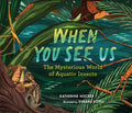 Cover Image for When You See Us: The Mysterious World of Aquatic Insects -- Katherine Hocker, Hardcover