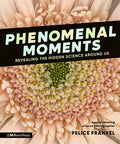 Cover Image for Phenomenal Moments: Revealing the Hidden Science Around Us -- Felice Frankel, Hardcover