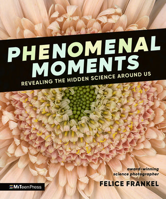 Cover Image for Phenomenal Moments: Revealing the Hidden Science Around Us -- Felice Frankel, Hardcover