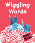 Cover Image for Wiggling Words: Loving Language with Dyslexia -- Kate Rolfe, Hardcover