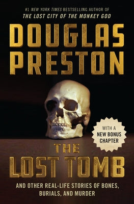 Cover Image for The Lost Tomb: And Other Real-Life Stories of Bones, Burials, and Murder -- Douglas Preston, Paperback