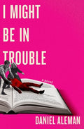 Cover Image for I Might Be in Trouble -- Daniel Aleman, Paperback