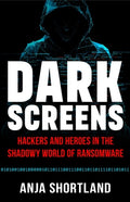 Cover Image for Dark Screens: Hackers and Heroes in the Shadowy World of Ransomware -- Anja Shortland, Hardcover