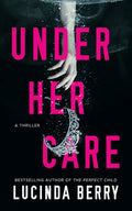 Cover Image for Under Her Care: A Thriller -- Lucinda Berry, Paperback