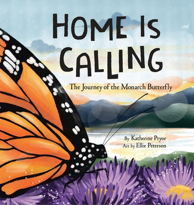 Cover Image for Home Is Calling: The Journey of the Monarch Butterfly -- Katherine Pryor, Hardcover