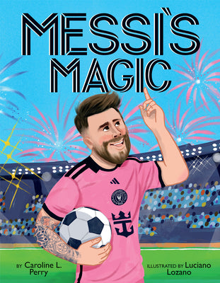 Cover Image for Messi's Magic: How Lionel Messi Became the G.O.A.T. -- Caroline L. Perry, Hardcover