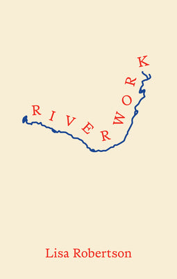 Cover Image for Riverwork -- Lisa Robertson, Paperback