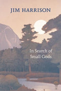 Cover Image for In Search of Small Gods -- Jim Harrison, Paperback