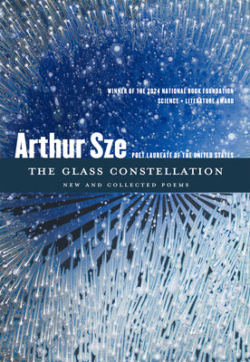 Cover Image for The Glass Constellation: New and Collected Poems -- Arthur Sze, Paperback