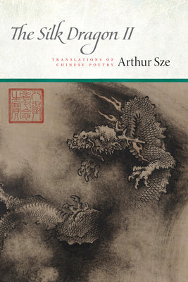 Cover Image for The Silk Dragon II: Translations of Chinese Poetry -- Arthur Sze, Paperback
