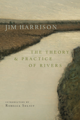 Cover Image for The Theory and Practice of Rivers -- Jim Harrison, Paperback