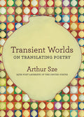 Cover Image for Transient Worlds: On Translating Poetry -- Arthur Sze, Paperback