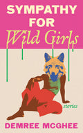 Cover Image for Sympathy for Wild Girls: Stories -- Demree McGhee, Paperback