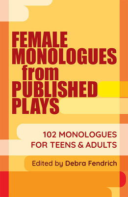 Cover Image for Female Monologues from Published Plays: 102 Monologues for Teens & Adults -- Deborah Fendrich, Paperback
